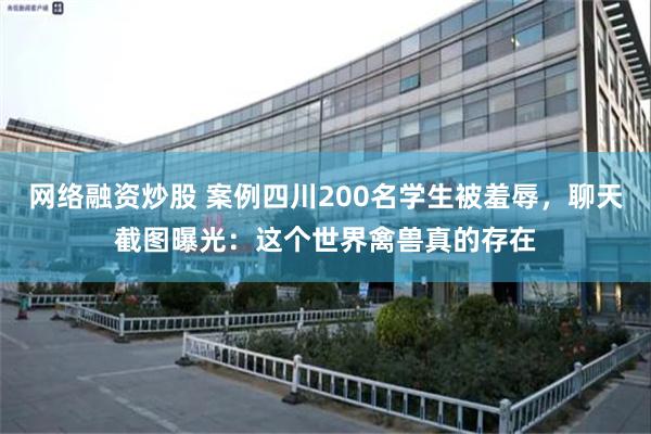 网络融资炒股 案例四川200名学生被羞辱，聊天截图曝光：这个世界禽兽真的存在