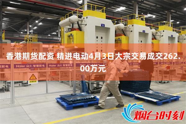 香港期货配资 精进电动4月3日大宗交易成交262.00万元