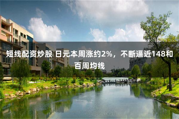 短线配资炒股 日元本周涨约2%，不断逼近148和百周均线