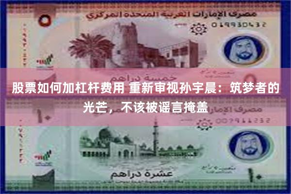股票如何加杠杆费用 重新审视孙宇晨：筑梦者的光芒，不该被谣言掩盖