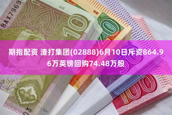 期指配资 渣打集团(02888)6月10日斥资864.96万英镑回购74.48万股